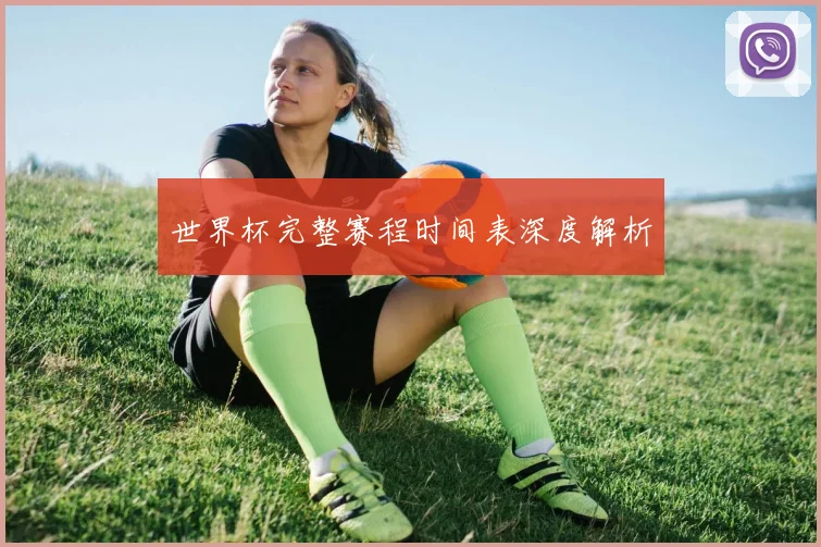 世界杯完整赛程时间表深度解析