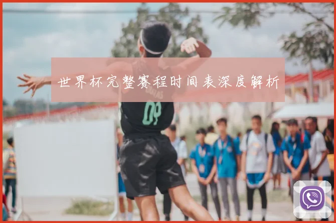 世界杯完整赛程时间表深度解析