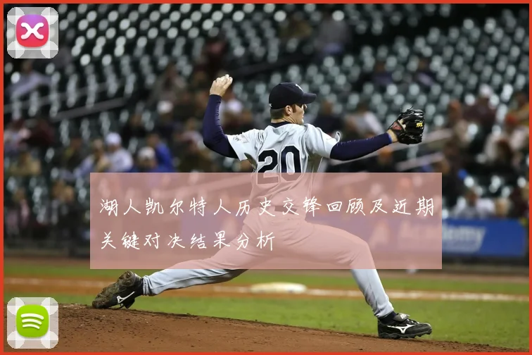湖人凯尔特人历史交锋回顾及近期关键对决结果分析
