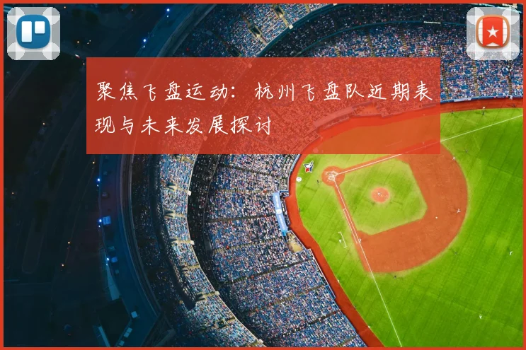 聚焦飞盘运动：杭州飞盘队近期表现与未来发展探讨