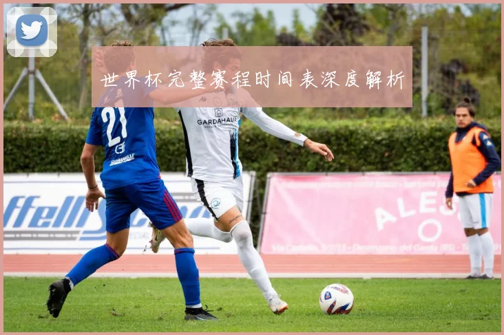 世界杯完整赛程时间表深度解析