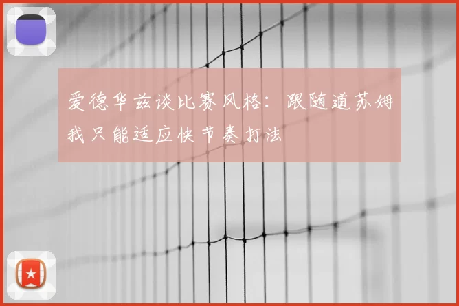 爱德华兹谈比赛风格：跟随道苏姆我只能适应快节奏打法
