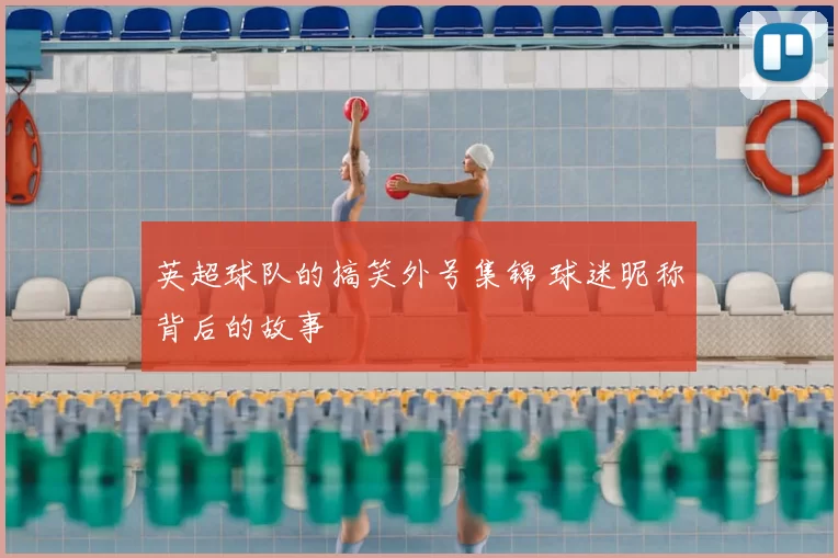 英超球队的搞笑外号集锦 球迷昵称背后的故事