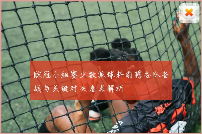 欧冠小组赛少数派球料前瞻各队备战与关键对决看点解析