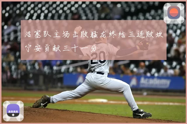 活塞队主场击败猛龙终结三连败坎宁安贡献三十一分