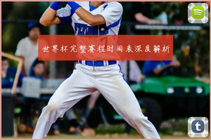 世界杯完整赛程时间表深度解析