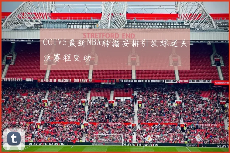 CCTV5最新NBA转播安排引发球迷关注赛程变动