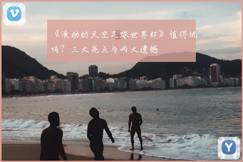 《滚动的天空足球世界杯》值得玩吗？三大亮点与两大遗憾