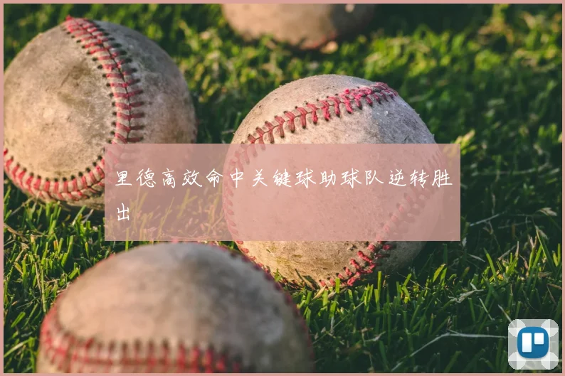 里德高效命中关键球助球队逆转胜出