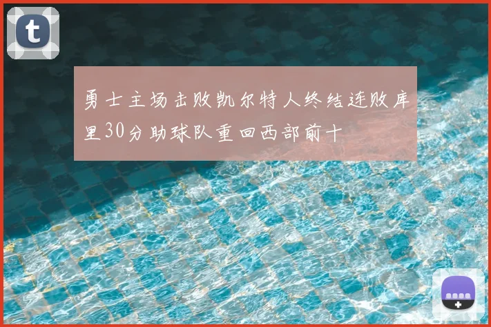 勇士主场击败凯尔特人终结连败库里30分助球队重回西部前十