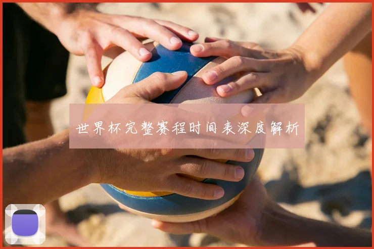 世界杯完整赛程时间表深度解析