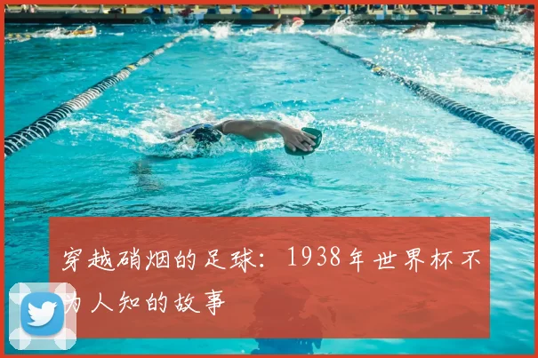 穿越硝烟的足球：1938年世界杯不为人知的故事