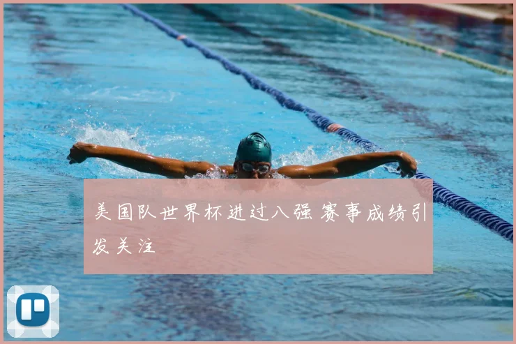 美国队世界杯进过八强 赛事成绩引发关注