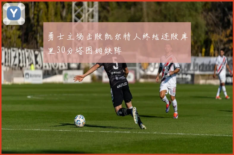勇士主场击败凯尔特人终结连败库里30分塔图姆缺阵