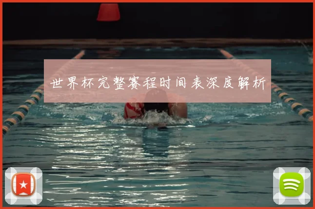 世界杯完整赛程时间表深度解析