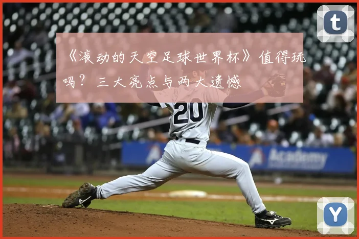 《滚动的天空足球世界杯》值得玩吗？三大亮点与两大遗憾