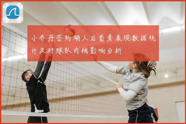 小乔丹签约湖人后首秀表现数据统计及对球队内线影响分析
