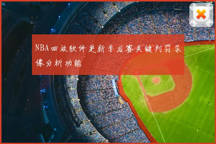 NBA回放软件更新季后赛关键判罚录像分析功能