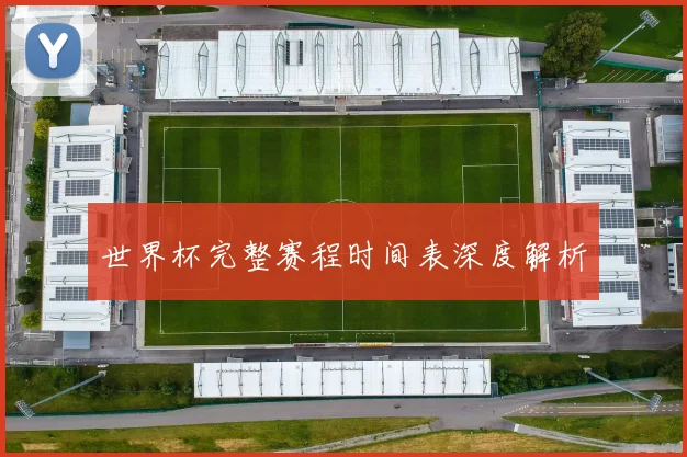 世界杯完整赛程时间表深度解析
