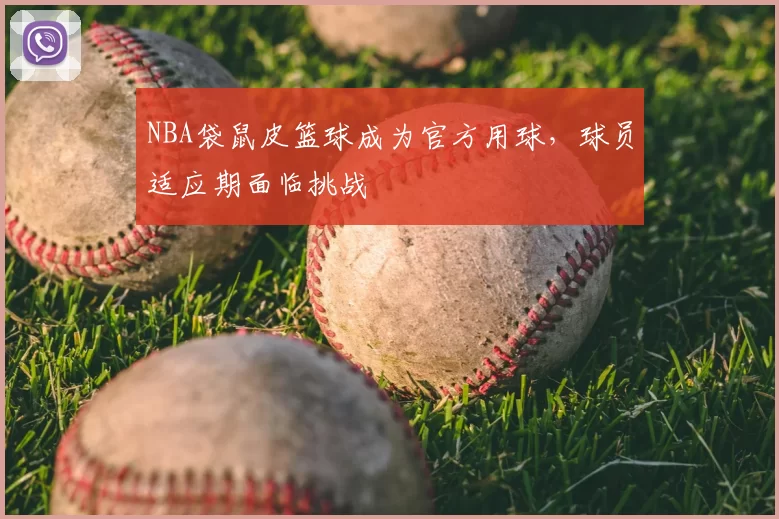 NBA袋鼠皮篮球成为官方用球，球员适应期面临挑战