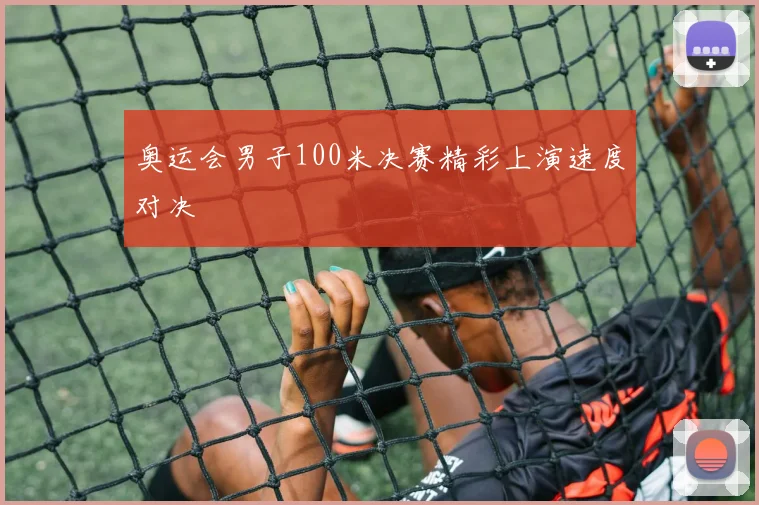 奥运会男子100米决赛精彩上演速度对决