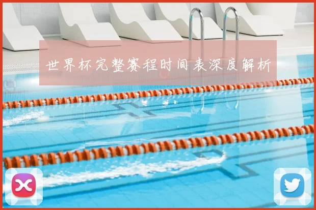 世界杯完整赛程时间表深度解析