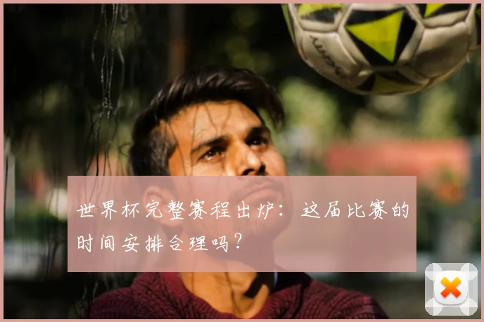 世界杯完整赛程出炉：这届比赛的时间安排合理吗？