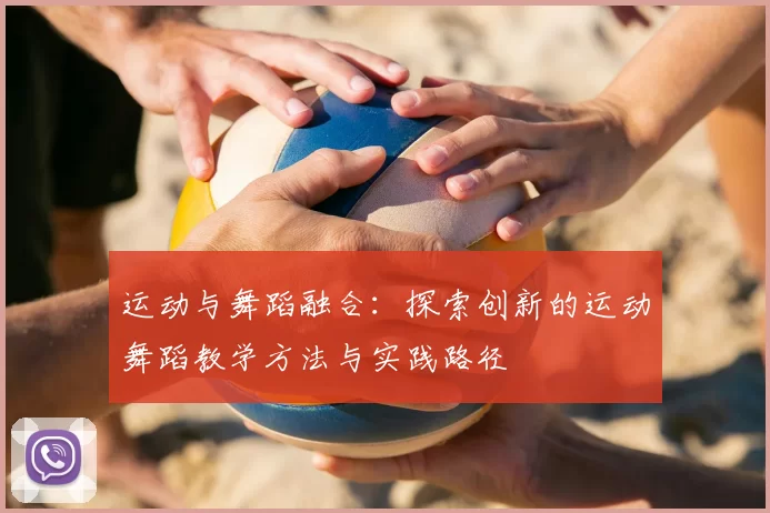 运动与舞蹈融合：探索创新的运动舞蹈教学方法与实践路径