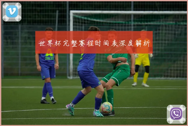 世界杯完整赛程时间表深度解析