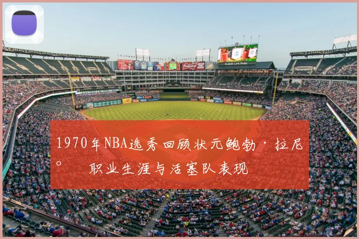 1970年NBA选秀回顾状元鲍勃·拉尼尔职业生涯与活塞队表现