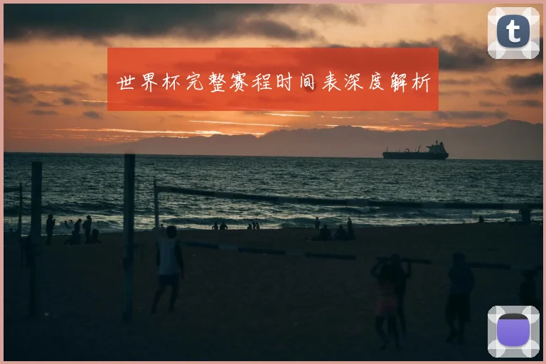 世界杯完整赛程时间表深度解析