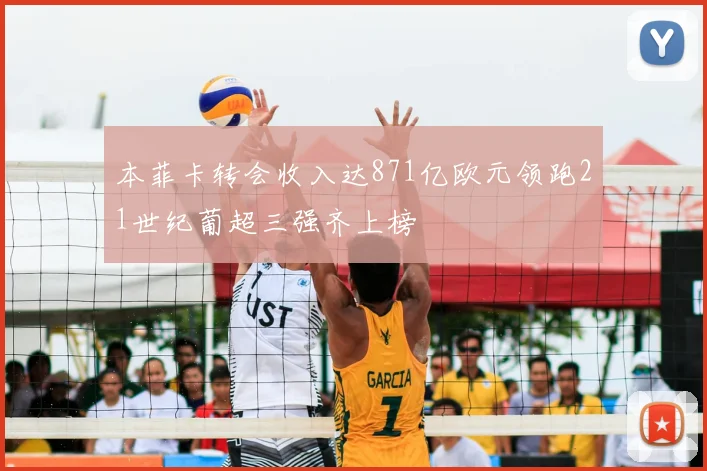 本菲卡转会收入达871亿欧元领跑21世纪葡超三强齐上榜