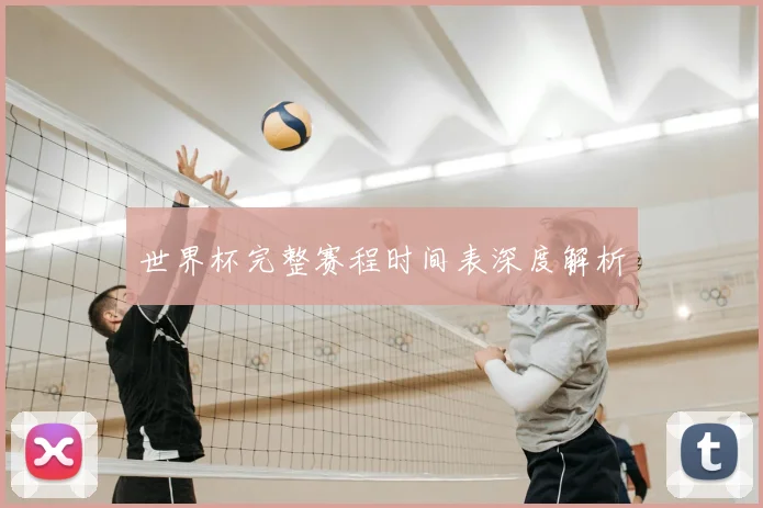 世界杯完整赛程时间表深度解析