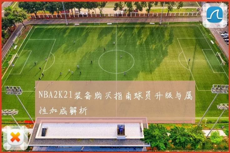 NBA2K21装备购买指南球员升级与属性加成解析