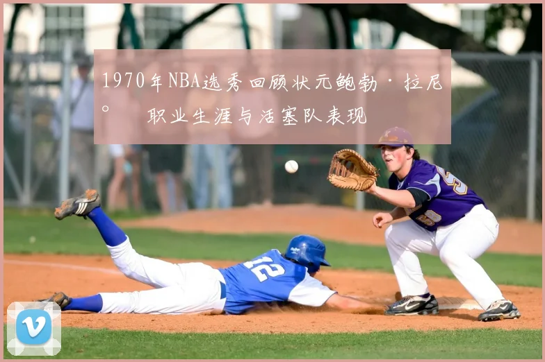 1970年NBA选秀回顾状元鲍勃·拉尼尔职业生涯与活塞队表现